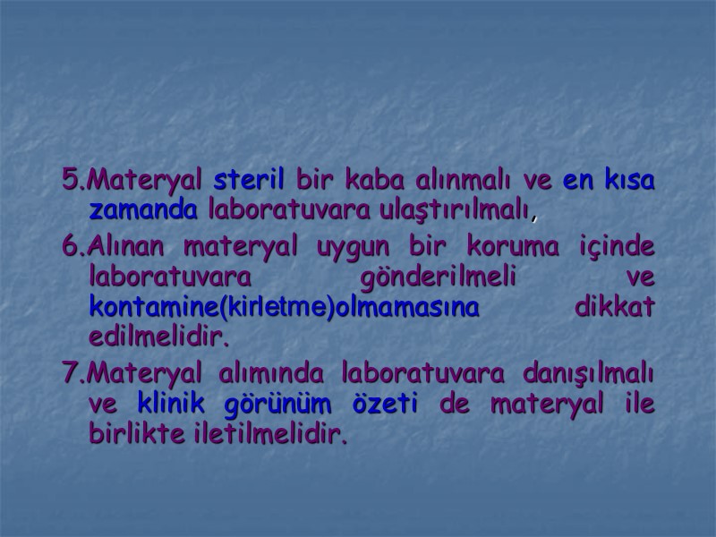 5.Materyal steril bir kaba alınmalı ve en kısa zamanda laboratuvara ulaştırılmalı, 6.Alınan materyal uygun
